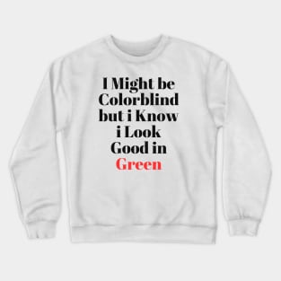 i might be colorblind but i know i look good in green Crewneck Sweatshirt